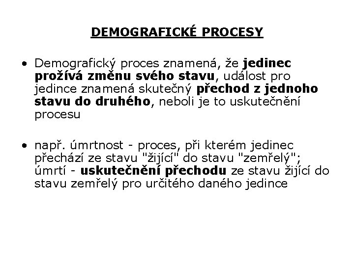 DEMOGRAFICKÉ PROCESY • Demografický proces znamená, že jedinec prožívá změnu svého stavu, událost pro