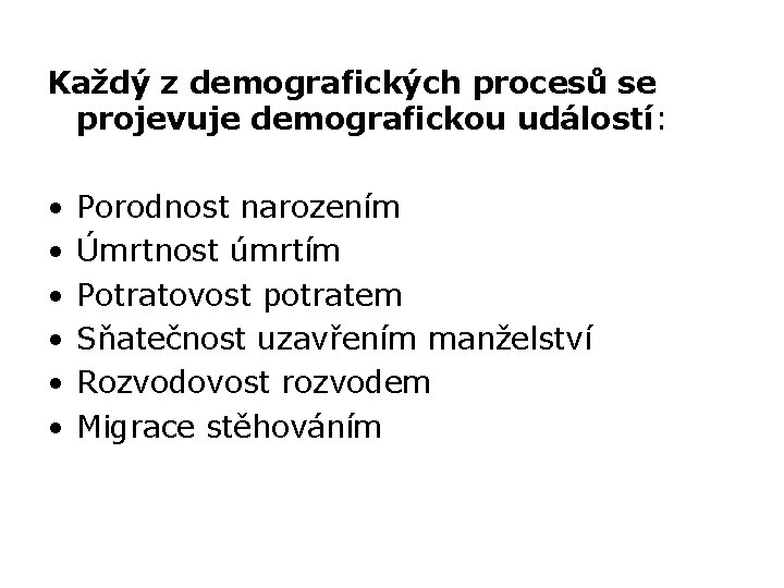 Každý z demografických procesů se projevuje demografickou událostí: • • • Porodnost narozením Úmrtnost