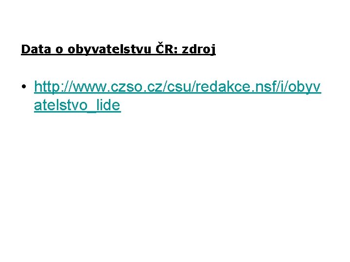 Data o obyvatelstvu ČR: zdroj • http: //www. czso. cz/csu/redakce. nsf/i/obyv atelstvo_lide 