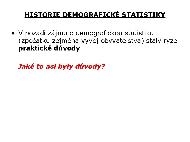 HISTORIE DEMOGRAFICKÉ STATISTIKY • V pozadí zájmu o demografickou statistiku (zpočátku zejména vývoj obyvatelstva)