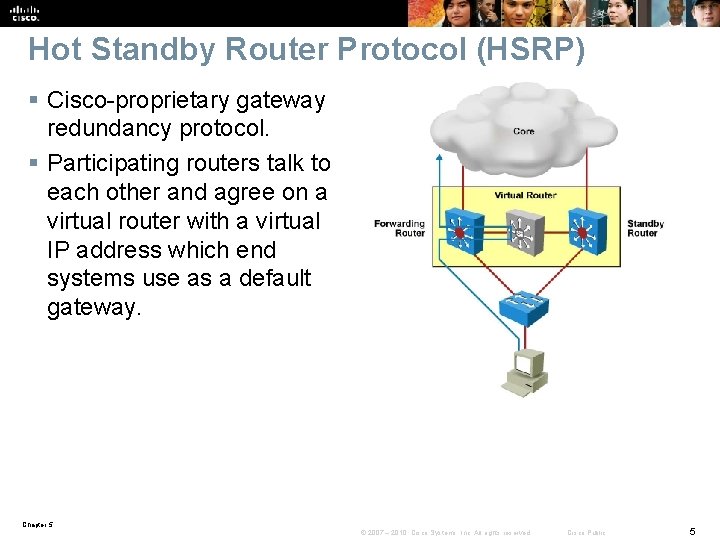 Hot Standby Router Protocol (HSRP) § Cisco-proprietary gateway redundancy protocol. § Participating routers talk