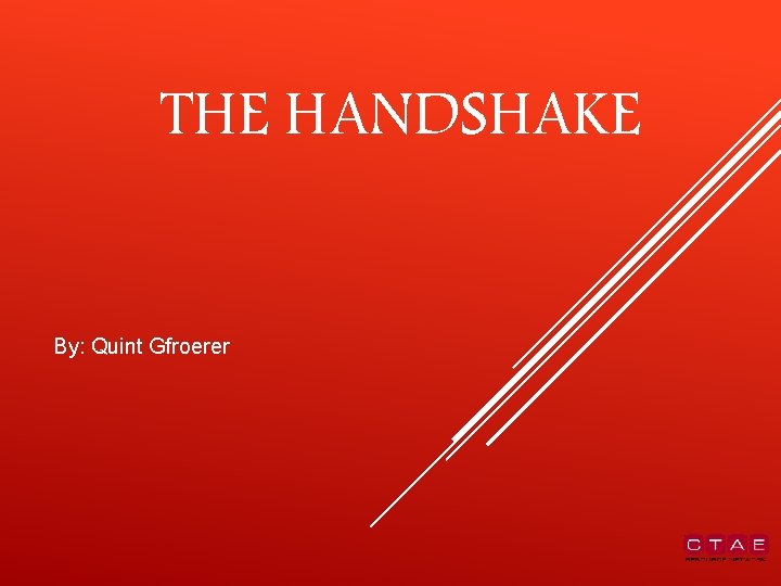 THE HANDSHAKE By: Quint Gfroerer 