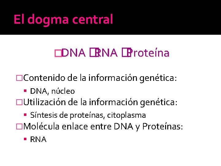 El dogma central �DNA � RNA � Proteína �Contenido de la información genética: DNA, El dogma central �DNA � RNA � Proteína �Contenido de la información genética: DNA,
