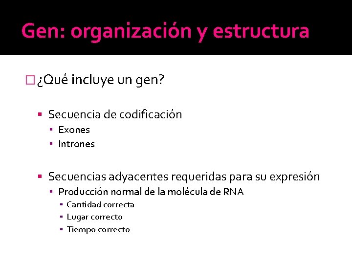 Gen: organización y estructura �¿Qué incluye un gen? Secuencia de codificación ▪ Exones ▪ Gen: organización y estructura �¿Qué incluye un gen? Secuencia de codificación ▪ Exones ▪