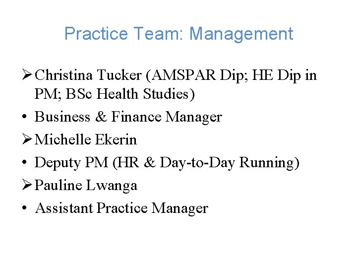 Practice Team: Management Ø Christina Tucker (AMSPAR Dip; HE Dip in PM; BSc Health Practice Team: Management Ø Christina Tucker (AMSPAR Dip; HE Dip in PM; BSc Health