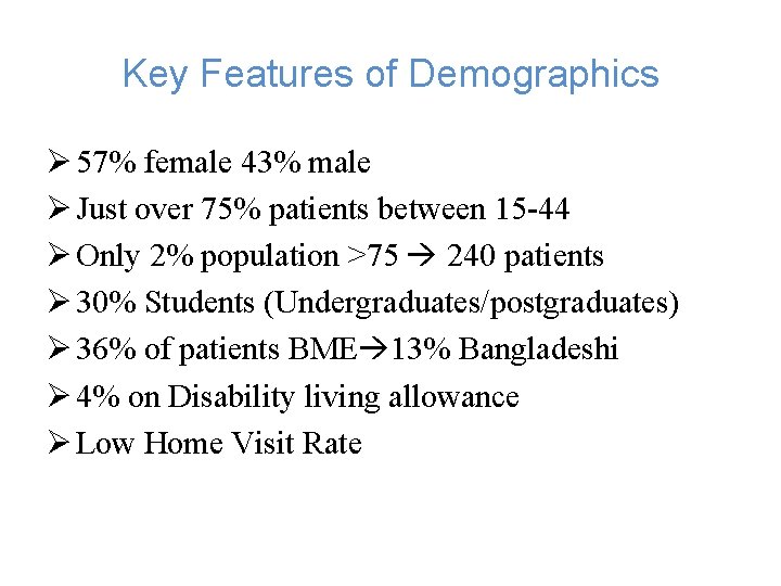 Key Features of Demographics Ø 57% female 43% male Ø Just over 75% patients Key Features of Demographics Ø 57% female 43% male Ø Just over 75% patients
