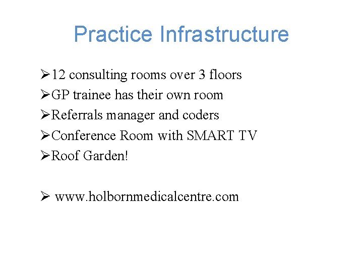 Practice Infrastructure Ø 12 consulting rooms over 3 floors ØGP trainee has their own Practice Infrastructure Ø 12 consulting rooms over 3 floors ØGP trainee has their own