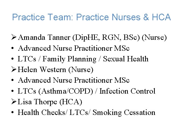 Practice Team: Practice Nurses & HCA Ø Amanda Tanner (Dip. HE, RGN, BSc) (Nurse) Practice Team: Practice Nurses & HCA Ø Amanda Tanner (Dip. HE, RGN, BSc) (Nurse)