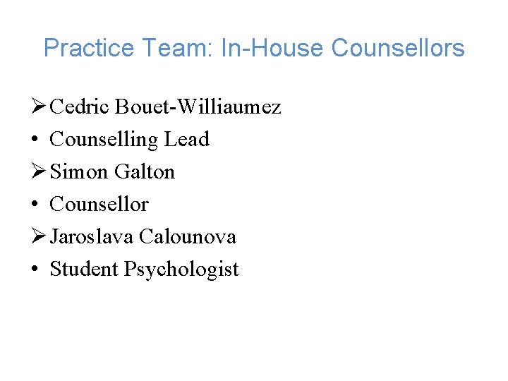 Practice Team: In-House Counsellors Ø Cedric Bouet-Williaumez • Counselling Lead Ø Simon Galton • Practice Team: In-House Counsellors Ø Cedric Bouet-Williaumez • Counselling Lead Ø Simon Galton •