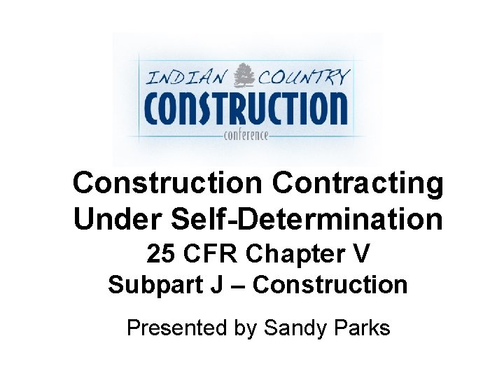 Construction Contracting Under Self-Determination 25 CFR Chapter V Subpart J – Construction Presented by