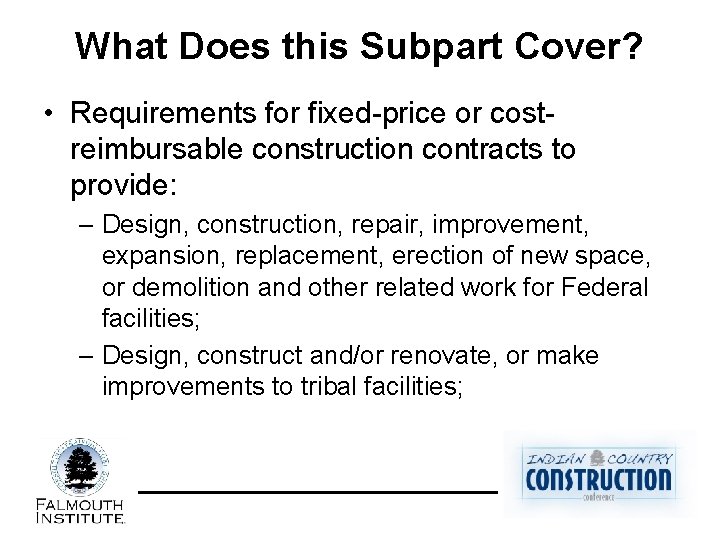 What Does this Subpart Cover? • Requirements for fixed-price or costreimbursable construction contracts to