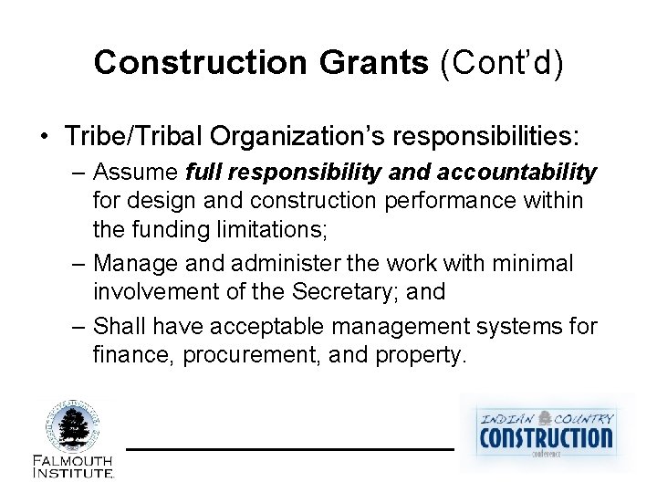 Construction Grants (Cont’d) • Tribe/Tribal Organization’s responsibilities: – Assume full responsibility and accountability for