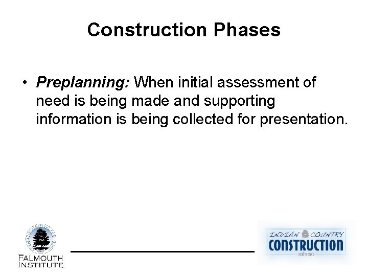 Construction Phases • Preplanning: When initial assessment of need is being made and supporting