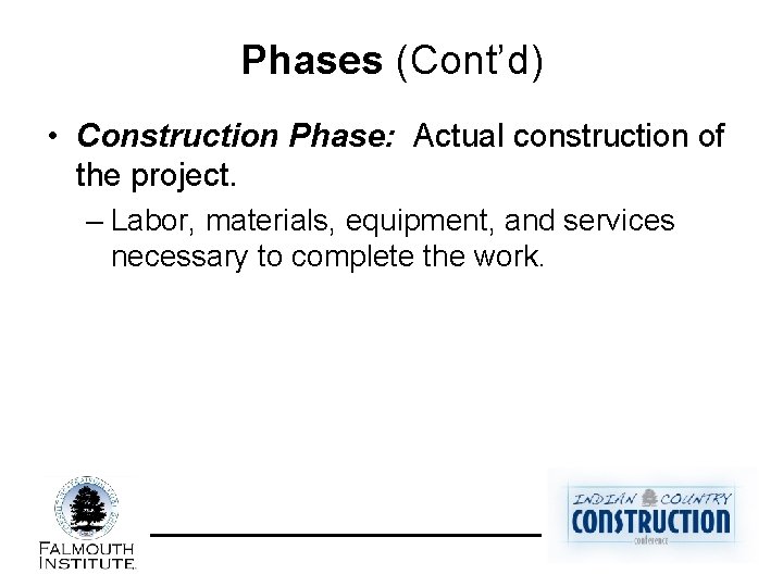 Phases (Cont’d) • Construction Phase: Actual construction of the project. – Labor, materials, equipment,