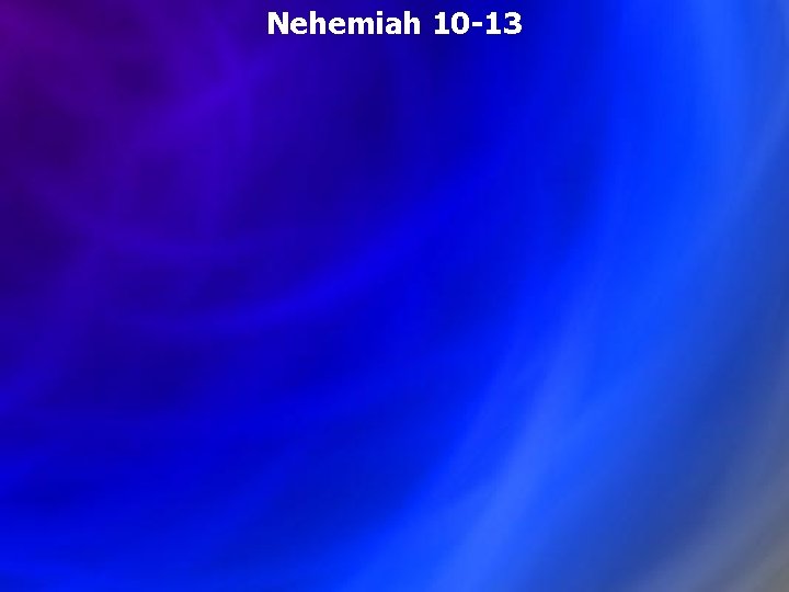 Nehemiah 10 -13 