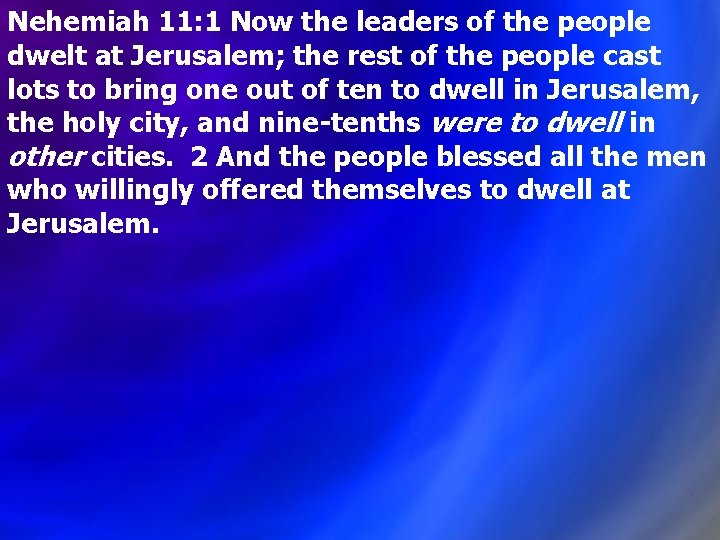 Nehemiah 11: 1 Now the leaders of the people dwelt at Jerusalem; the rest