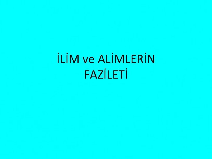 İLİM ve ALİMLERİN FAZİLETİ 