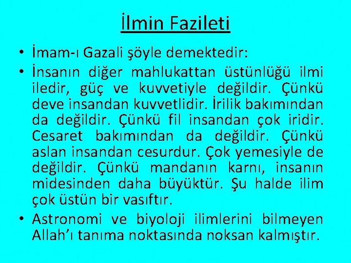 İlmin Fazileti • İmam ı Gazali şöyle demektedir: • İnsanın diğer mahlukattan üstünlüğü ilmi