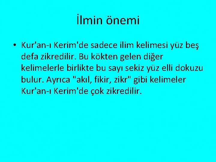 İlmin önemi • Kur'an ı Kerim'de sadece ilim kelimesi yüz beş defa zikredilir. Bu