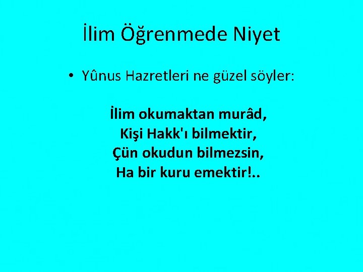 İlim Öğrenmede Niyet • Yûnus Hazretleri ne güzel söyler: İlim okumaktan murâd, Kişi Hakk'ı