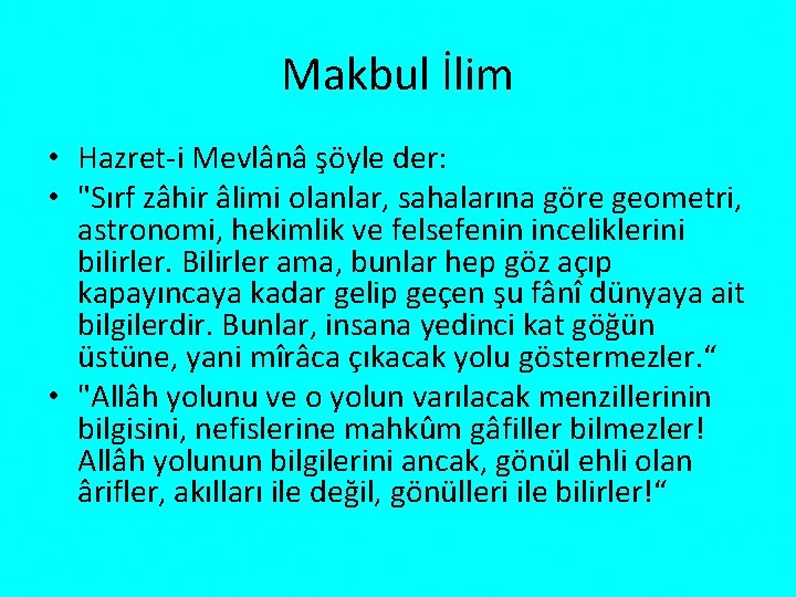 Makbul İlim • Hazret i Mevlânâ şöyle der: • "Sırf zâhir âlimi olanlar, sahalarına