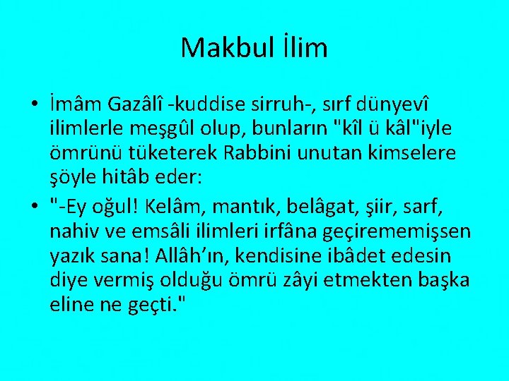 Makbul İlim • İmâm Gazâlî kuddise sirruh , sırf dünyevî ilimlerle meşgûl olup, bunların