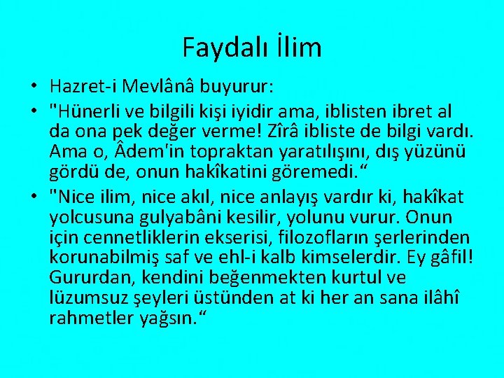 Faydalı İlim • Hazret i Mevlânâ buyurur: • "Hünerli ve bilgili kişi iyidir ama,