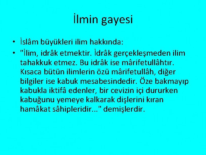 İlmin gayesi • İslâm büyükleri ilim hakkında: • "İlim, idrâk etmektir. İdrâk gerçekleşmeden ilim