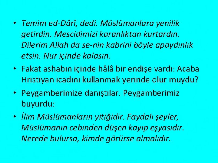  • Temim ed Dârî, dedi. Müslümanlara yenilik getirdin. Mescidimizi karanlıktan kurtardın. Dilerim Allah