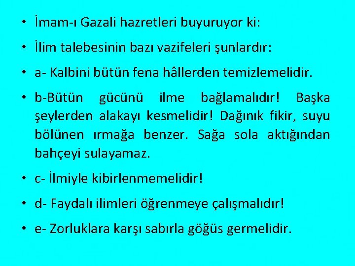  • İmam ı Gazali hazretleri buyuruyor ki: • İlim talebesinin bazı vazifeleri şunlardır: