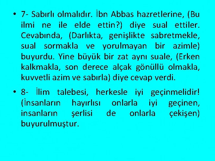  • 7 Sabırlı olmalıdır. İbn Abbas hazretlerine, (Bu ilmi ne ile elde ettin?