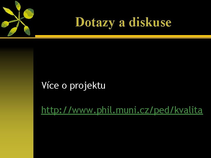 Dotazy a diskuse Více o projektu http: //www. phil. muni. cz/ped/kvalita 