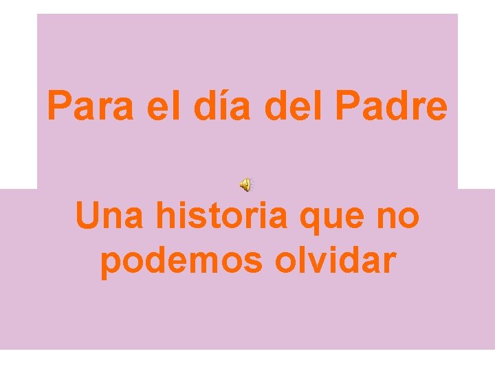 Para el día del Padre Una historia que no podemos olvidar Para el día del Padre Una historia que no podemos olvidar