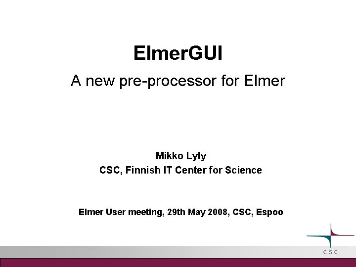 Elmer. GUI A new pre-processor for Elmer Mikko Lyly CSC, Finnish IT Center for