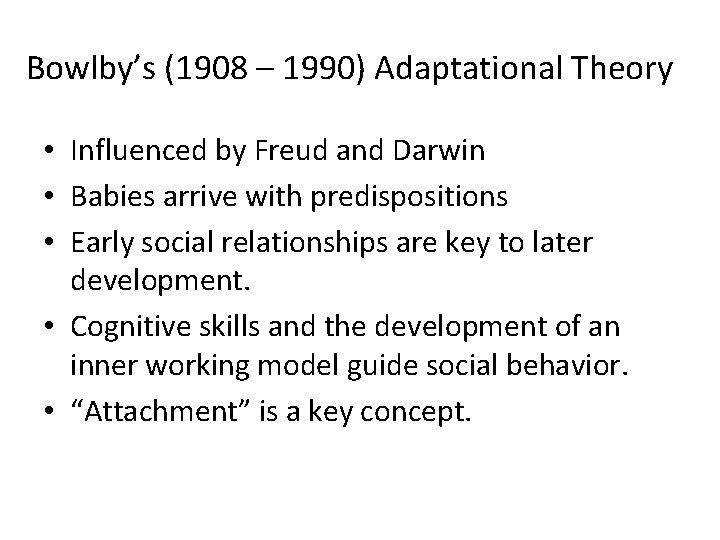 Bowlby’s (1908 – 1990) Adaptational Theory • Influenced by Freud and Darwin • Babies Bowlby’s (1908 – 1990) Adaptational Theory • Influenced by Freud and Darwin • Babies