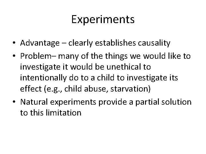 Experiments • Advantage – clearly establishes causality • Problem– many of the things we Experiments • Advantage – clearly establishes causality • Problem– many of the things we