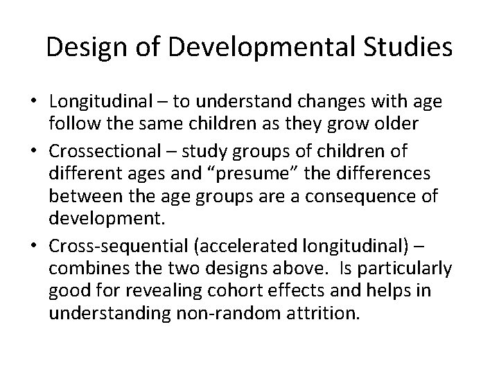 Design of Developmental Studies • Longitudinal – to understand changes with age follow the