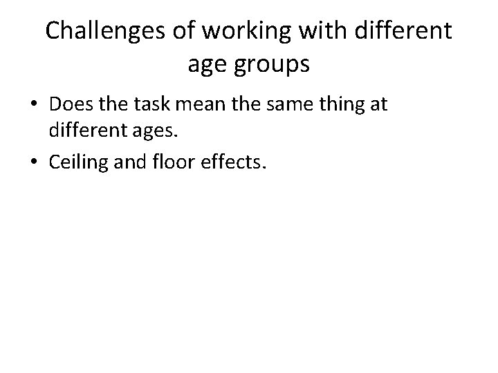 Challenges of working with different age groups • Does the task mean the same Challenges of working with different age groups • Does the task mean the same
