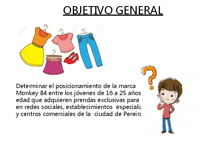 OBJETIVO GENERAL Determinar el posicionamiento de la marca Monkey 84 entre los jóvenes de