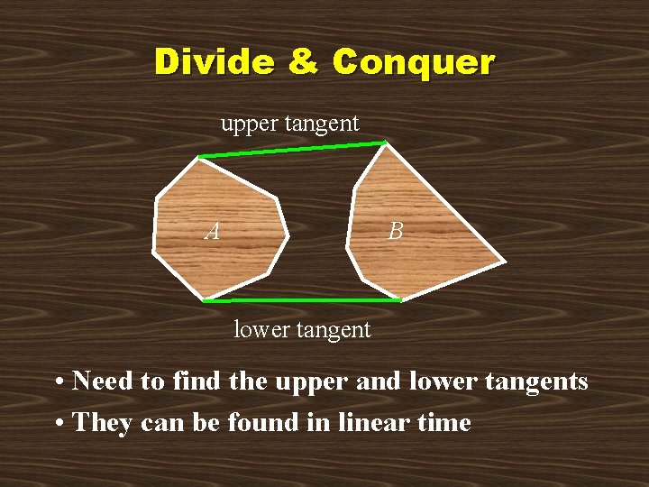 Divide & Conquer upper tangent A B lower tangent • Need to find the
