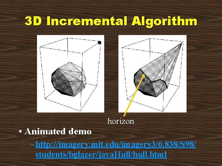 3 D Incremental Algorithm • Animated demo horizon – http: //imagery. mit. edu/imagery 3/6.