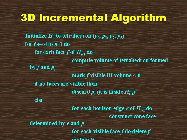 3 D Incremental Algorithm Initialize H 4 to tetrahedron (p 0, p 1, p