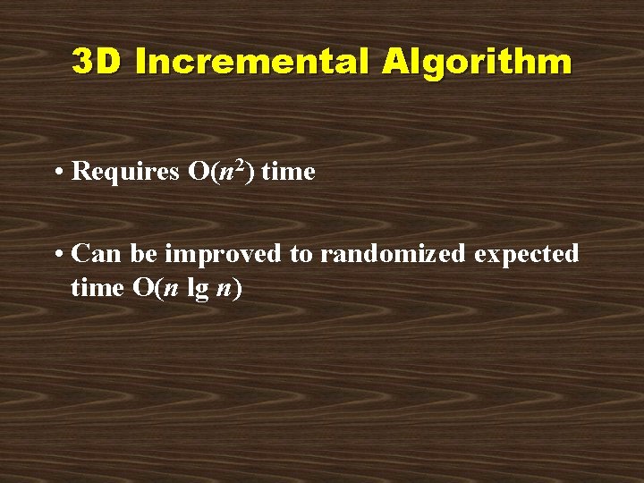 3 D Incremental Algorithm • Requires O(n 2) time • Can be improved to