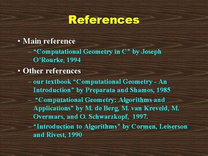 References • Main reference – “Computational Geometry in C” by Joseph O’Rourke, 1994 •