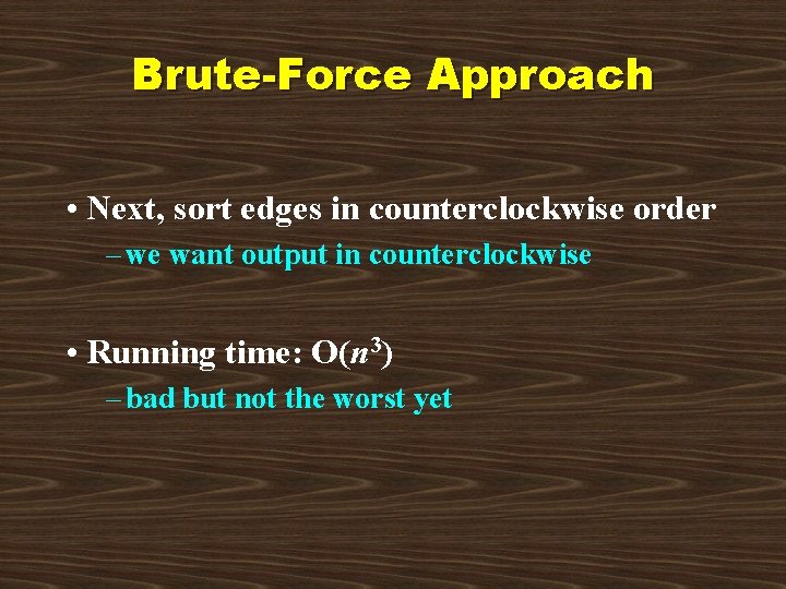 Brute-Force Approach • Next, sort edges in counterclockwise order – we want output in