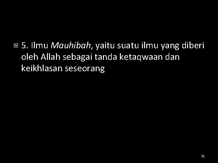 n 5. Ilmu Mauhibah, yaitu suatu ilmu yang diberi oleh Allah sebagai tanda ketaqwaan