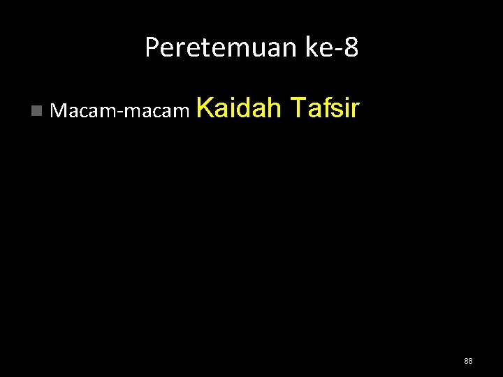 Peretemuan ke-8 n Macam-macam Kaidah Tafsir 88 