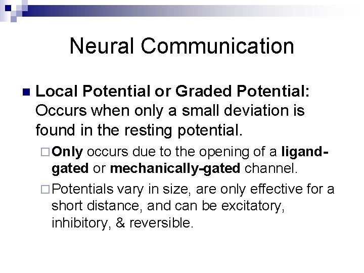 Neural Communication n Local Potential or Graded Potential: Occurs when only a small deviation