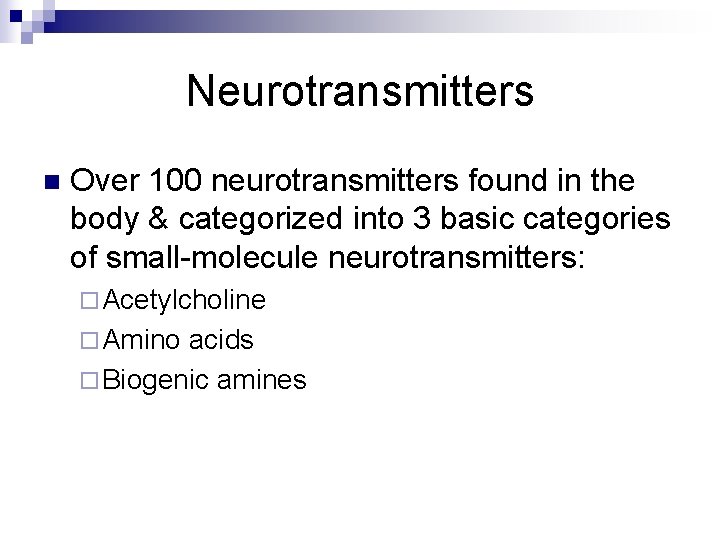 Neurotransmitters n Over 100 neurotransmitters found in the body & categorized into 3 basic