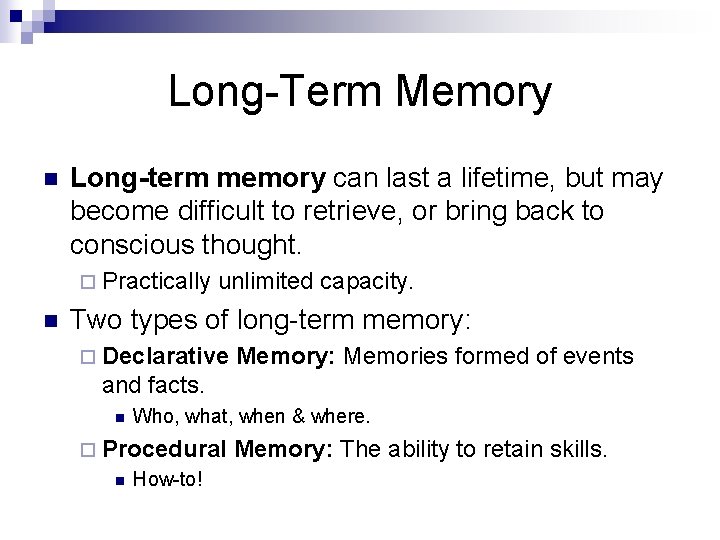 Long-Term Memory n Long-term memory can last a lifetime, but may become difficult to